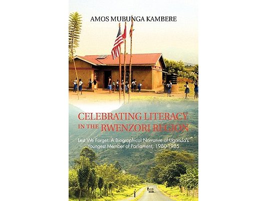 Celebrating Literacy in the Rwenzori Region: Lest We Forget: A Biographical Narrative of Uganda's Youngest Member of Parliament, 1980-1985
