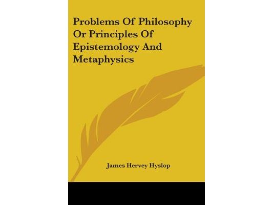 Problems Of Philosophy Or Principles Of Epistemology And Metaphysics