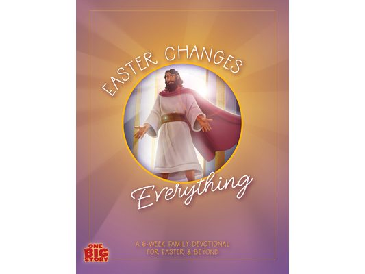 Easter Changes Everything: A Six-Week Family Devotional for Easter and Beyond