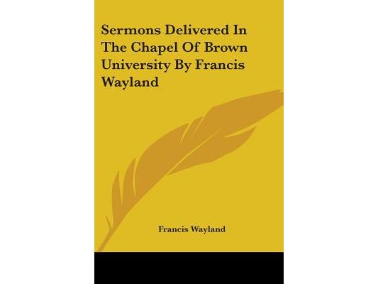 Sermons Delivered In The Chapel Of Brown University By Francis Wayland