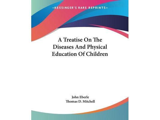 A Treatise On The Diseases And Physical Education Of Children