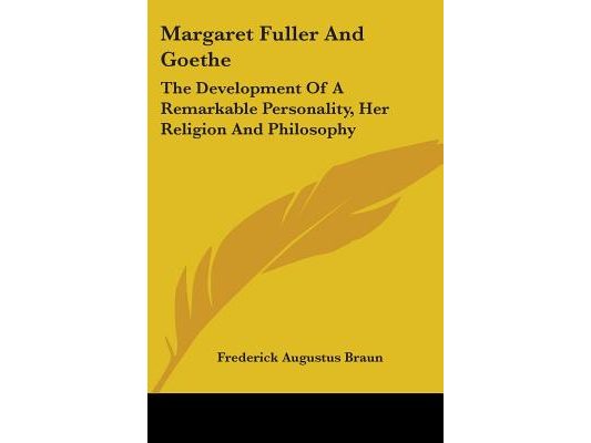 Margaret Fuller And Goethe: The Development Of A Remarkable Personality, Her Religion And Philosophy