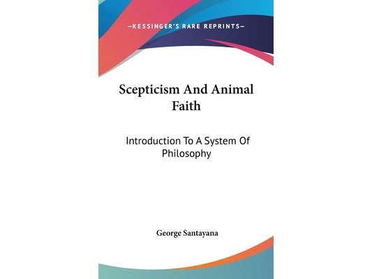 Scepticism And Animal Faith: Introduction To A System Of Philosophy