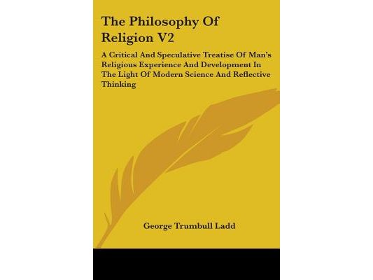 The Philosophy Of Religion V2: A Critical And Speculative Treatise Of Man's Religious Experience And Development In The Light Of Modern Science And R