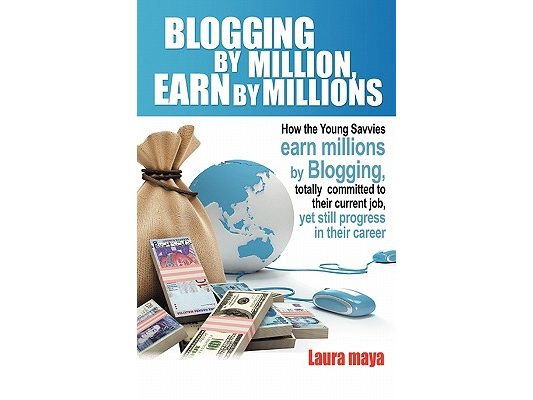 Blogging by Million, Earn by Millions: How the Young Savvies Earn Millions by Blogging, Totally Committed to Their Current Job, Yet Still Progress in