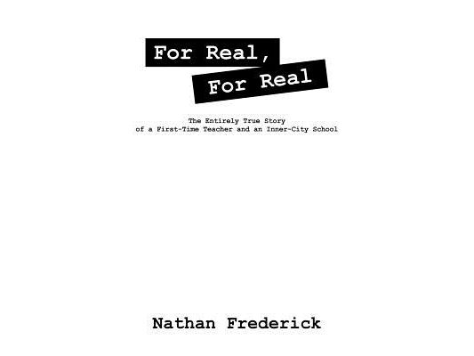 For Real, For Real: The Entirely True Story of a First-Time Teacher and an Inner-City School
