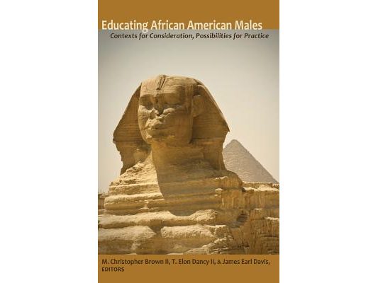 Educating African American Males: Contexts for Consideration, Possibilities for Practice