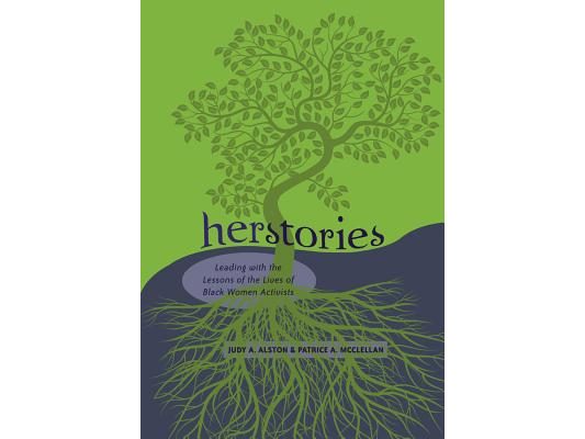 Herstories: Leading with the Lessons of the Lives of Black Women Activists