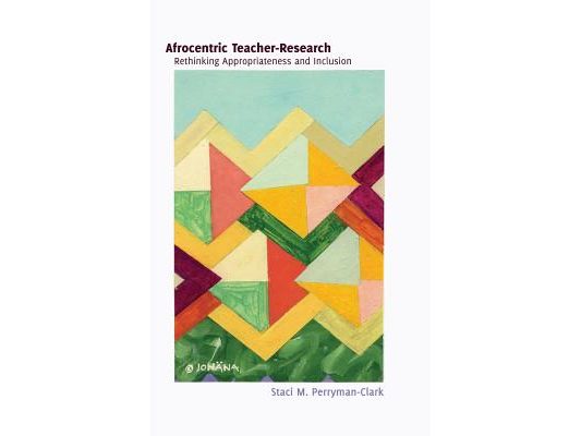 Afrocentric Teacher-Research: Rethinking Appropriateness and Inclusion