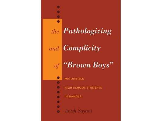 The Pathologizing and Complicity of Brown Boys: Minoritized High School Students in Danger