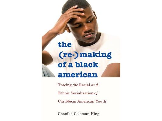 The (Re-)Making of a Black American: Tracing the Racial and Ethnic Socialization of Caribbean American Youth