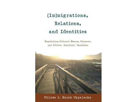 (Im)migrations, Relations, and Identities: Negotiating Cultural Memory, Diaspora, and African (American) Identities