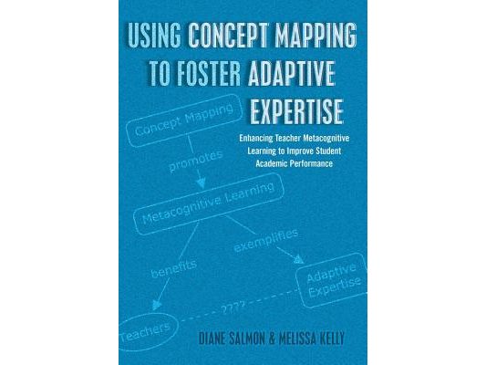 Using Concept Mapping to Foster Adaptive Expertise: Enhancing Teacher Metacognitive Learning to Improve Student Academic Performance