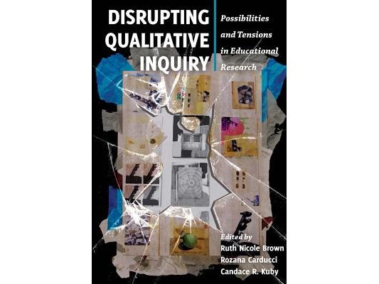 Disrupting Qualitative Inquiry: Possibilities and Tensions in Educational Research