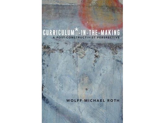 Curriculum*-in-the-Making: A Post-constructivist Perspective