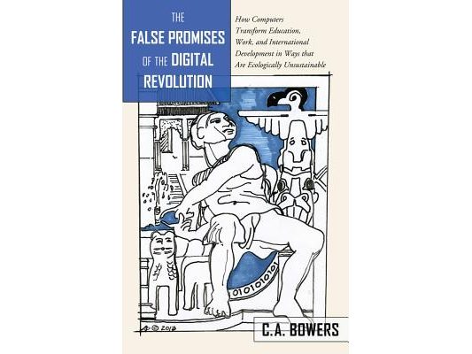 The False Promises of the Digital Revolution: How Computers transform Education, Work, and International Development in Ways that are Ecologically Uns