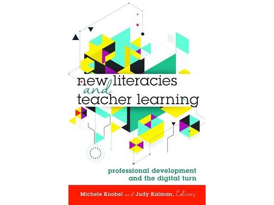 New Literacies and Teacher Learning: Professional Development and the Digital Turn
