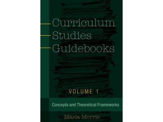Curriculum Studies Guidebooks: Volume 1- Concepts and Theoretical Frameworks