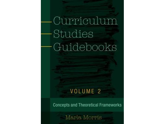 Curriculum Studies Guidebooks: Volume 2- Concepts and Theoretical Frameworks