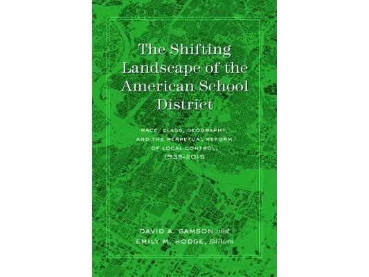 The Shifting Landscape of the American School District: Race, Class, Geography, and the Perpetual Reform of Local Control, 1935-2015