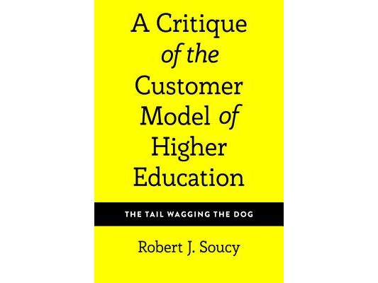 A Critique of the Customer Model of Higher Education: The Tail Wagging the Dog