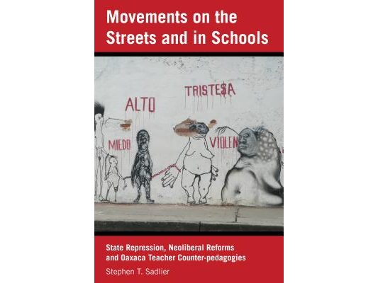 Movements on the Streets and in Schools: State Repression, Neoliberal Reforms, and Oaxaca Teacher Counter-Pedagogies