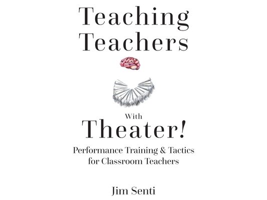 Teaching Teachers with Theater!: Performance Training & Tactics for Classroom Teachers