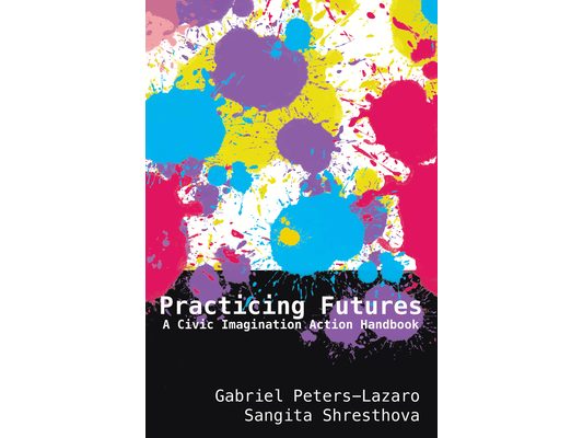 Practicing Futures: A Civic Imagination Action Handbook