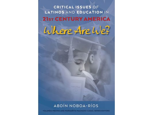 Critical Issues of Latinos and Education in 21st Century America: Where Are We?