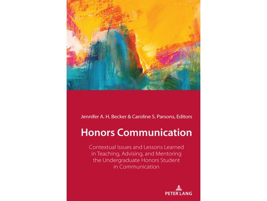 Honors Communication: Contextual Issues and Lessons Learned in Teaching, Advising, and Mentoring the Undergraduate Honors Student in Communication