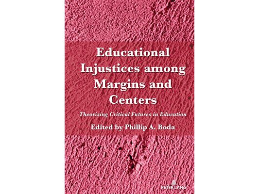 Educational Injustices among Margins and Centers: Theorizing Critical Futures in Education