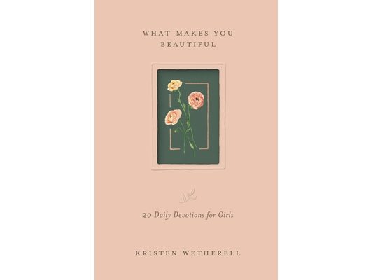 What Makes You Beautiful: 20 Daily Devotions for Girls