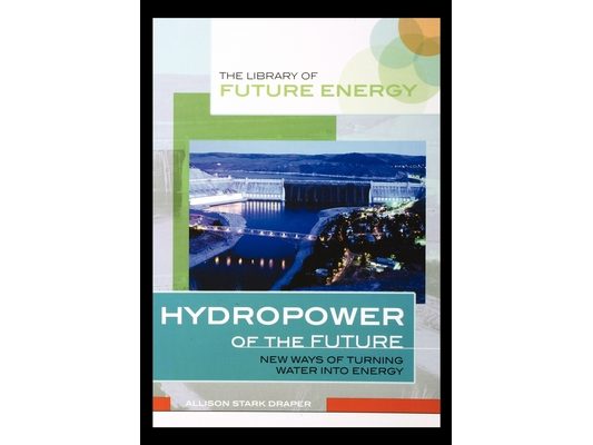 Hydropower of the Future: New Ways of Turning Water Into Energy