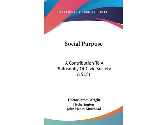 Social Purpose: A Contribution To A Philosophy Of Civic Society (1918)