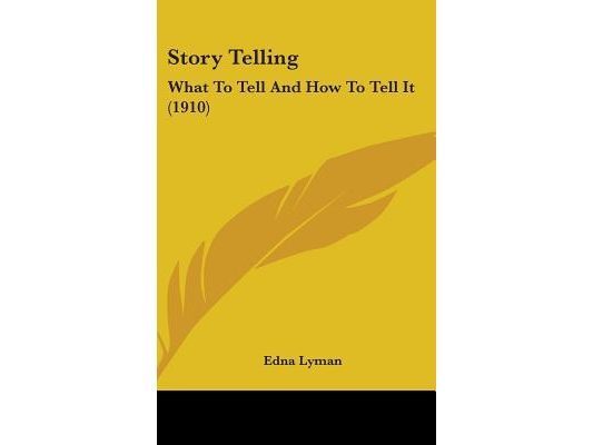 Story Telling: What To Tell And How To Tell It (1910)