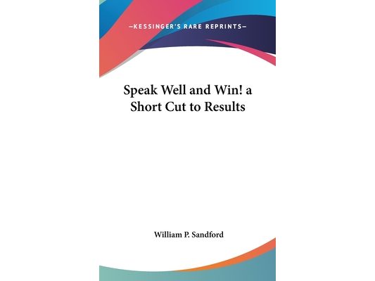 Speak Well and Win! a Short Cut to Results