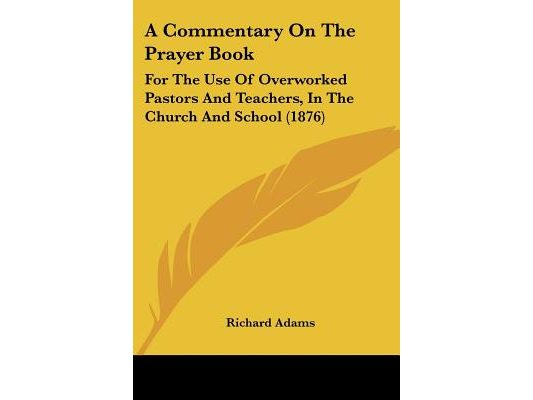 A Commentary On The Prayer Book: For The Use Of Overworked Pastors And Teachers, In The Church And School (1876)