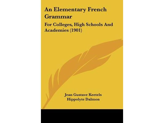 An Elementary French Grammar: For Colleges, High Schools And Academies (1901)