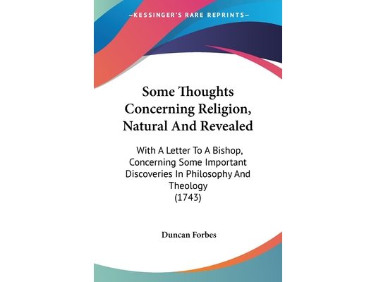Some Thoughts Concerning Religion, Natural And Revealed: With A Letter To A Bishop, Concerning Some Important Discoveries In Philosophy And Theology (