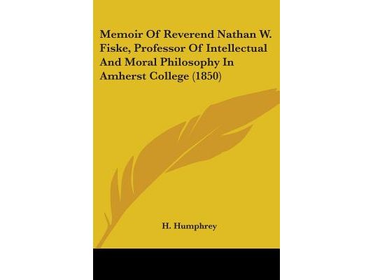 Memoir Of Reverend Nathan W. Fiske, Professor Of Intellectual And Moral Philosophy In Amherst College (1850)