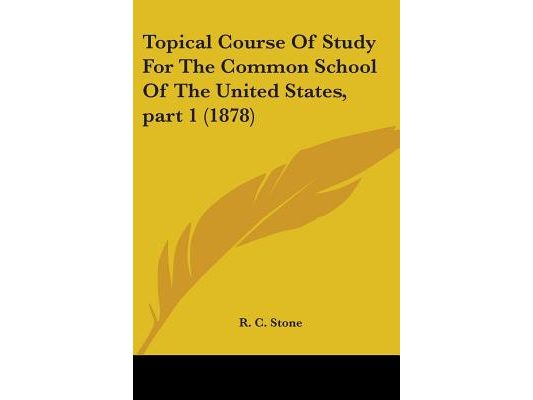 Topical Course Of Study For The Common School Of The United States, part 1 (1878)