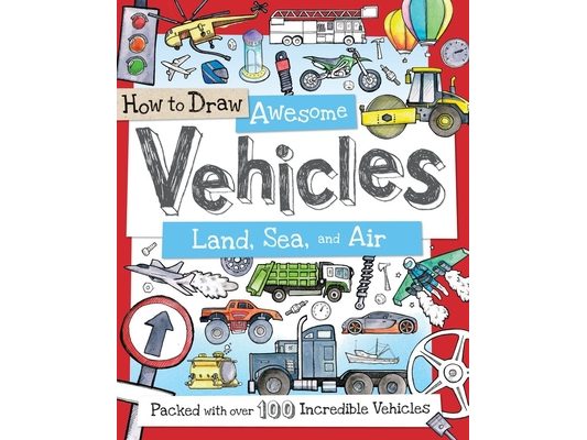 How to Draw Awesome Vehicles: Land, Sea, and Air: Packed with Over 100 Incredible Vehicles