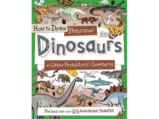 How to Draw Ferocious Dinosaurs and Other Prehistoric Creatures: Packed with Over 80 Amazing Dinosaurs