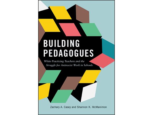 Building Pedagogues: White Practicing Teachers and the Struggle for Antiracist Work in Schools