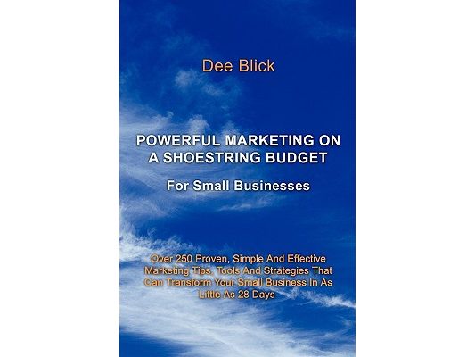 Powerful Marketing on a Shoestring Budget: For Small Businesses