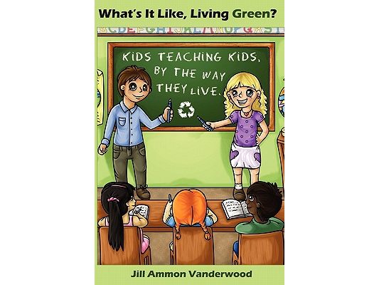 What's It Like Living Green?: Kids Teaching Kids, by the Way They Live