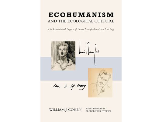 Ecohumanism and the Ecological Culture: The Educational Legacy of Lewis Mumford and Ian McHarg