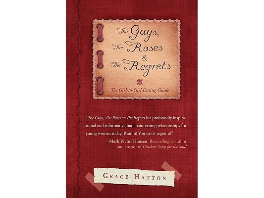 The Guys, The Roses & The Regrets: The Girl-to-Girl Dating Guide