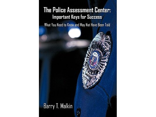 The Police Assessment Center: Important Keys for Success: What You Need to Know and May Not Have Been Told
