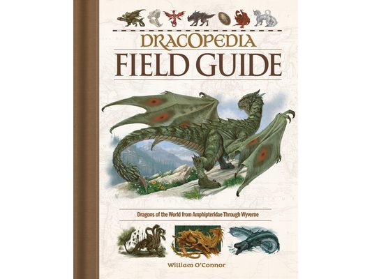 Dracopedia Field Guide: Dragons of the World from Amphipteridae Through Wyvernae